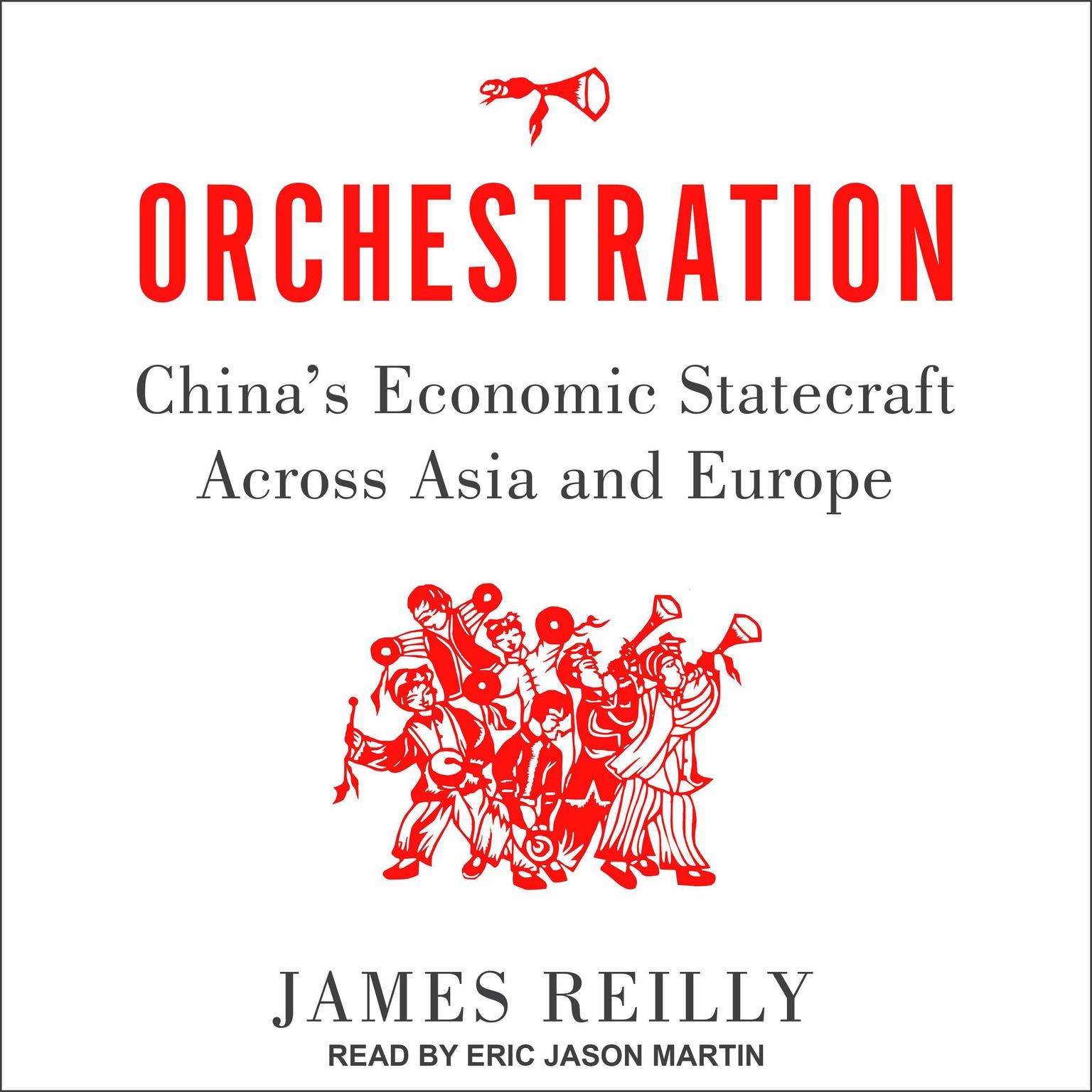 Orchestration: Chinas Economic Statecraft Across Asia and Europe Audiobook, by James Reilly