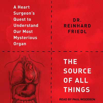 The Source of All Things: A Heart Surgeons Quest to Understand Our Most Mysterious Organ Audiobook, by Reinhard Friedl