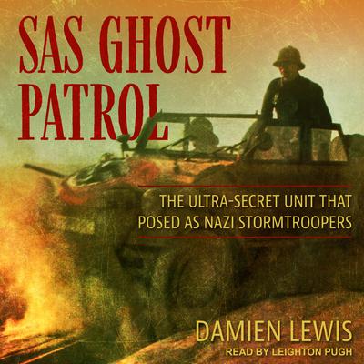 SAS Ghost Patrol: The Ultra-Secret Unit That Posed as Nazi Stormtroopers Audiobook, by Damien Lewis