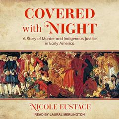 Covered with Night: A Story of Murder and Indigenous Justice in Early America Audiobook, by Nicole Eustace