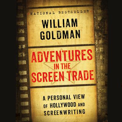 Adventures in the Screen Trade: A Personal View of Hollywood and Screenwriting Audiobook, by William Goldman