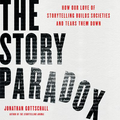 The Story Paradox: How Our Love of Storytelling Builds Societies and Tears them Down Audiobook, by Jonathan Gottschall