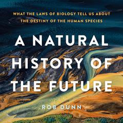 A Natural History of the Future: What the Laws of Biology Tell Us about the Destiny of the Human Species Audiobook, by 