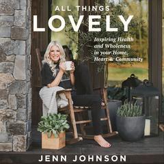 All Things Lovely: Inspiring Health and Wholeness in Your Home, Heart, and Community Audiobook, by 
