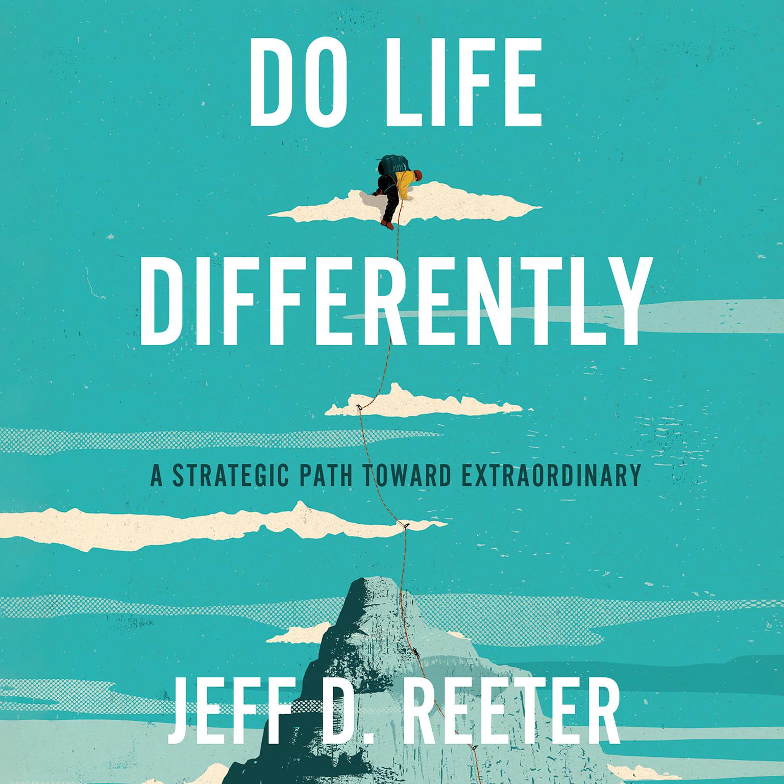 Do Life Differently: A Strategic Path Toward Extraordinary Audiobook, by Jeff D. Reeter