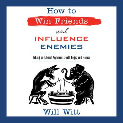 How to Win Friends and Influence Enemies: Taking On Liberal Arguments with Logic and Humor Audiobook, by 