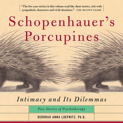 Schopenhauers Porcupines: Intimacy And Its Dilemmas: Five Stories Of Psychotherapy Audiobook, by Deborah Anna Luepnitz