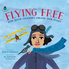 Flying Free: How Bessie Colemans Dreams Took Flight Audiobook, by Karyn Parsons