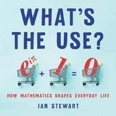 Whats the Use?: How Mathematics Shapes Everyday Life Audiobook, by Ian Stewart