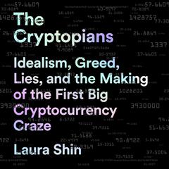 The Cryptopians: Idealism, Greed, Lies, and the Making of the First Big Cryptocurrency Craze Audiobook, by Laura Shin