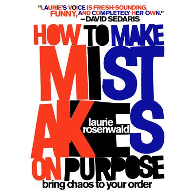 How to Make Mistakes On Purpose: Bring Chaos to Your Order Audiobook, by Laurie Rosenwald