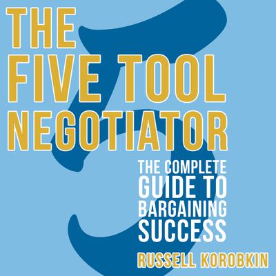 The Five Tool Negotiator: The Complete Guide to Bargaining Success Audiobook, by Russell Korobkin