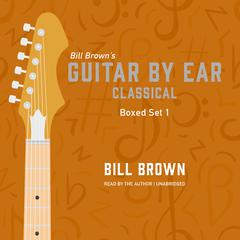 Guitar by Ear: Classical Box Set 1 Audiobook, by Bill Brown