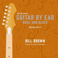 Guitar by Ear: Rock and Blues Box Set 1 Audiobook, by Bill Brown
