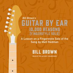 10,000 Reasons (Fingerstyle Solo): A lesson on a Fingerstyle Solo of the Song by Matt Redman Audiobook, by Bill Brown
