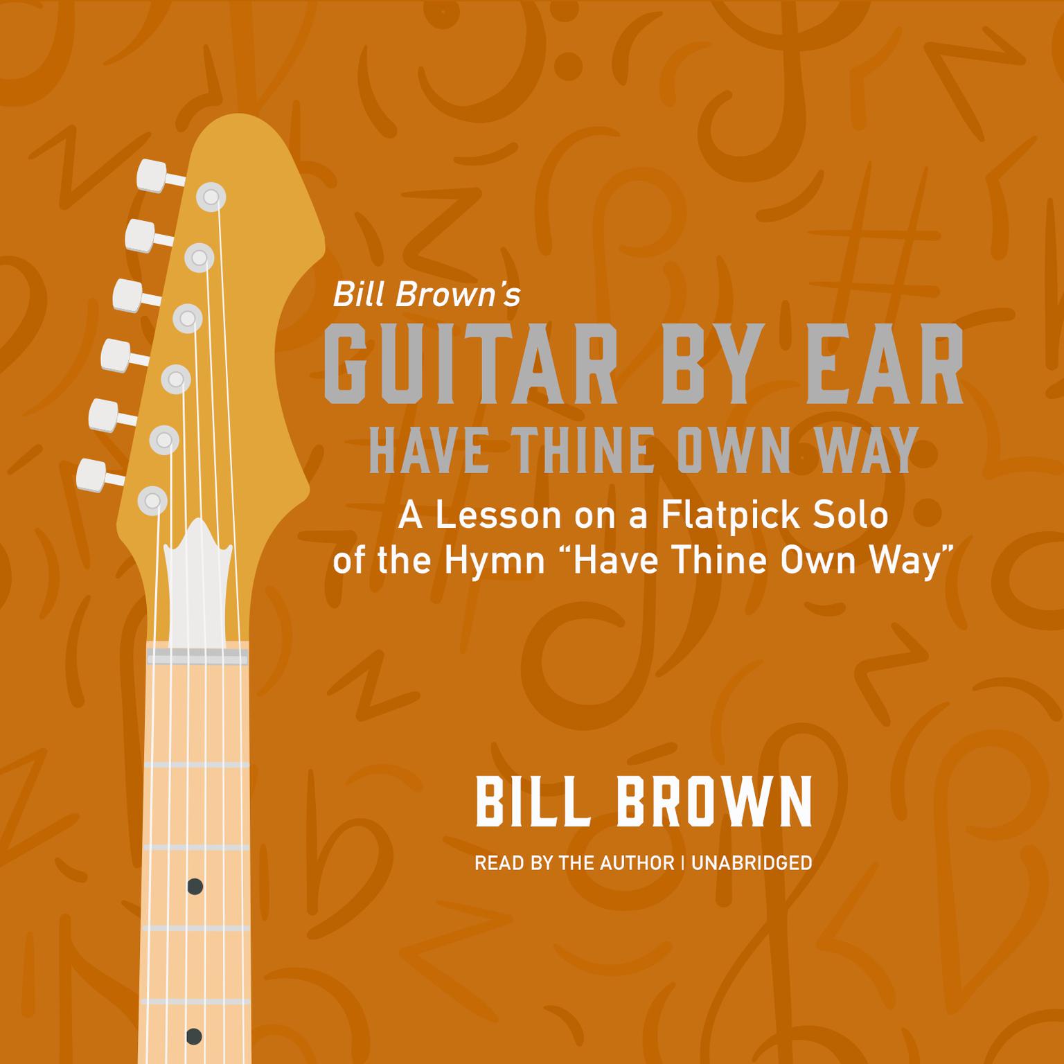 Have Thine Own Way: A lesson on a flatpick solo of the hymn “Have Thine Own Way” Audiobook, by Bill Brown