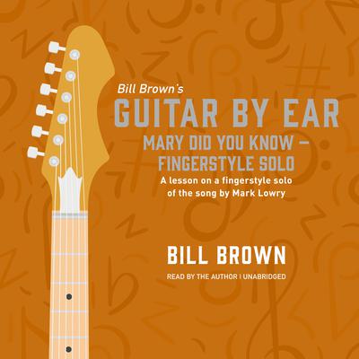 Mary Did You Know – fingerstyle solo: A lesson on a fingerstyle solo of the song by Mark Lowry Audiobook, by Bill Brown