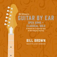 Open Arms – Classical solo: A lesson on a classical solo of the song by Journey Audiobook, by Bill Brown