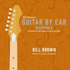 Sleepwalk: A lesson on the style of Larry Carlton Audiobook, by Bill Brown