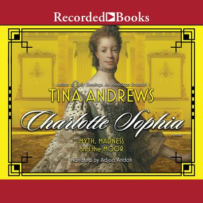 Charlotte Sophia: Myth, Madness and the Moor (Volume 1) First Edition Audiobook, by Tina Andrews
