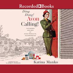 Ding Dong! Avon Calling!: The Women and Men of Avon Products, Incorporated Audiobook, by Katina Manko