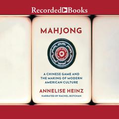 Mahjong: A Chinese Game and the Making of Modern American Culture Audiobook, by Annelise Heinz