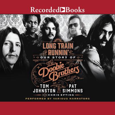 Long Train Runnin: Our Story of the Doobie Brothers Audiobook, by Tom Johnston