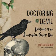 Doctoring the Devil: Appalachian Backwoods Witchcraft for Conjuring Love, Money, Justice, and Success Audiobook, by Jake Richards