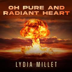 Oh Pure and Radiant Heart Audiobook, by Lydia Millet