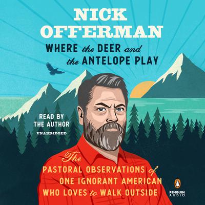 Where the Deer and the Antelope Play: The Pastoral Observations of One Ignorant American Who Loves to Walk Outside Audiobook, by Nick Offerman