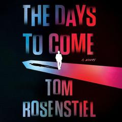The Days to Come: A Novel Audiobook, by Tom Rosenstiel