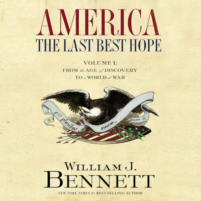 America: The Last Best Hope (Volume I): From the Age of Discovery to a World at War Audiobook, by William J. Bennett