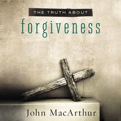 The Truth About Forgiveness Audiobook, by John MacArthur