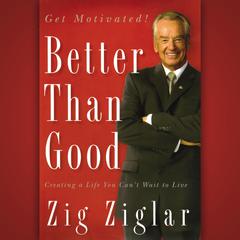 Better Than Good: Creating a Life You Cant Wait to Live Audiobook, by Zig Ziglar