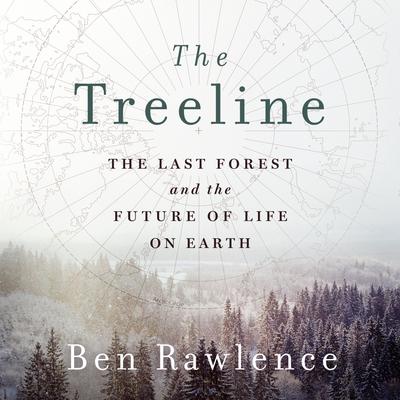 The Treeline: The Last Forest and the Future of Life on Earth Audiobook, by Ben Rawlence