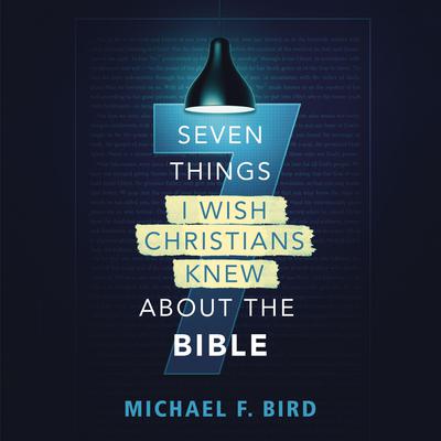 Seven Things I Wish Christians Knew about the Bible Audiobook, by Michael F. Bird