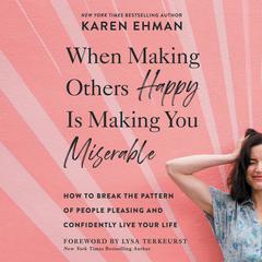 When Making Others Happy Is Making You Miserable: How to Break the Pattern of People Pleasing and Confidently Live Your Life Audiobook, by 