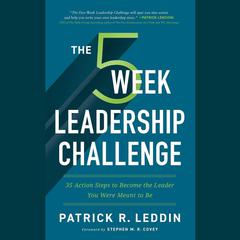 The Five-Week Leadership Challenge: 35 Action Steps to Become the Leader You Were Meant to Be Audiobook, by Patrick R. Leddin