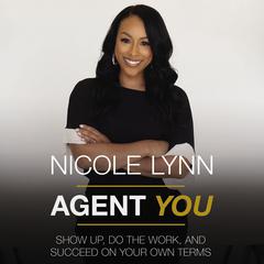 Agent You: Show Up, Do the Work, and Succeed on Your Own Terms Audiobook, by Nicole Lynn