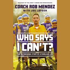 Who Says I Cant: The Astonishing Story of a Fearless Life Audiobook, by Rob Mendez