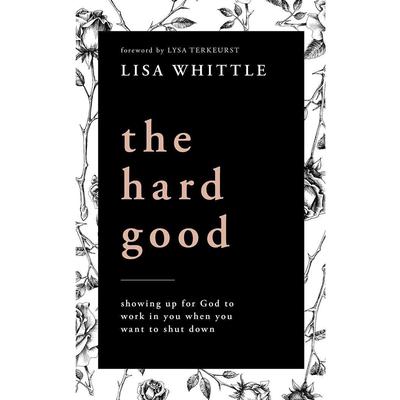 The Hard Good: Showing Up for God to Work in You When You Want to Shut Down Audiobook, by Lisa Whittle