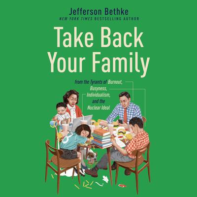 Take Back Your Family: From the Tyrants of Burnout, Busyness, Individualism, and the Nuclear Ideal Audiobook, by Jefferson Bethke