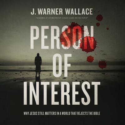 Person of Interest: Why Jesus Still Matters in a World that Rejects the Bible Audiobook, by J. Warner Wallace