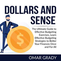 Dollars and Sense: The Ultimate Guide to Effective Budgeting Exercises, Learn Effective Budgeting Strategies to Better Your Finances Once and For All  Audiobook, by Omar Grady