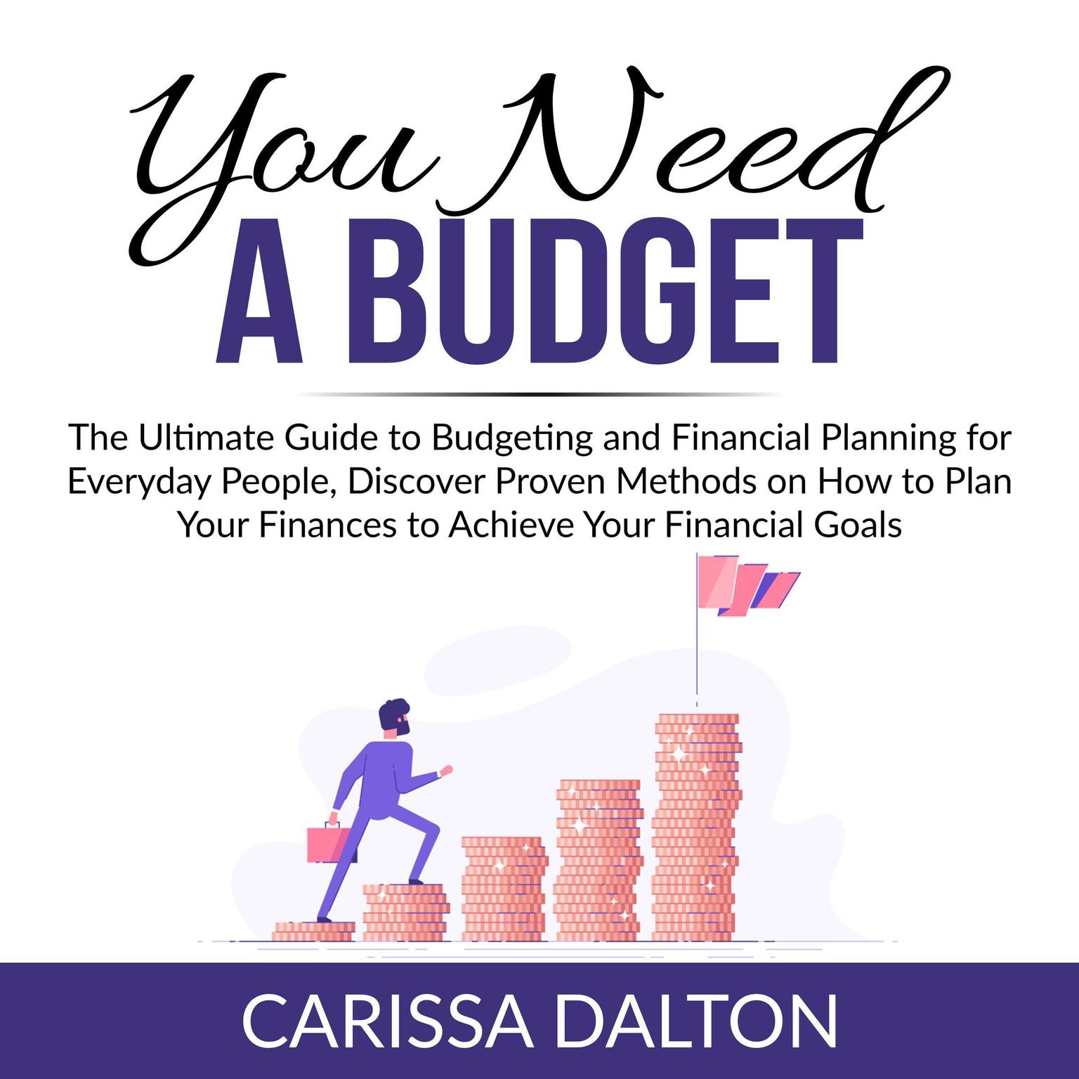 You Need a Budget:: The Ultimate Guide to Budgeting and Financial Planning for Everyday People, Discover Proven Methods on How to Plan Your Finances to Achieve Your Financial Goals  Audiobook, by Carissa Dalton