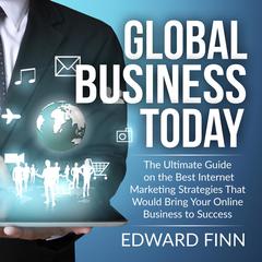 Global Business Today: The Ultimate Guide on the Best Internet Marketing Strategies That Would Bring Your Online Business to Success  Audiobook, by Edward Finn