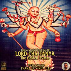 Transcendental Teaching Of Lord Chaitanya The Golden Avatar Audiobook, by Prana Govinda Das