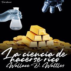 La ciencia de hacerse rico (versión íntegra) Audiobook, by Wallace D. Wattles