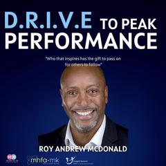 D.R.I.V.E. To Peak Performance Audiobook, by Roy Andrew McDonald