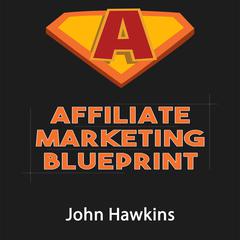 Affiliate Marketing Blueprint Audiobook, by John Hawkins